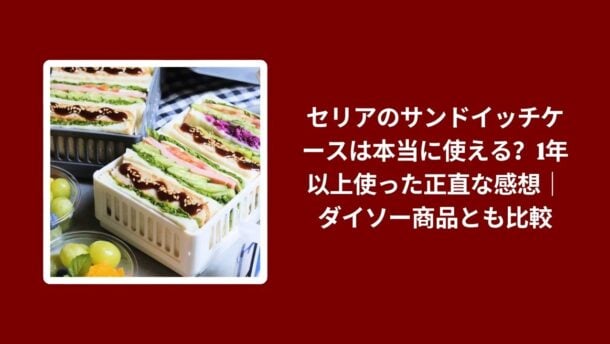 セリア サンドイッチケース 使える レビュー, サンドイッチケース セリア 1年以上 使用感, セリア ダイソー サンドイッチケース 比較, サンドイッチケース セリア 実際の感想