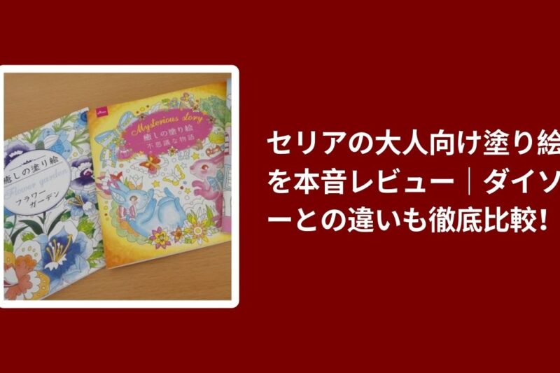 セリアの大人向け塗り絵を本音レビュー｜ダイソーとの違いも徹底比較！