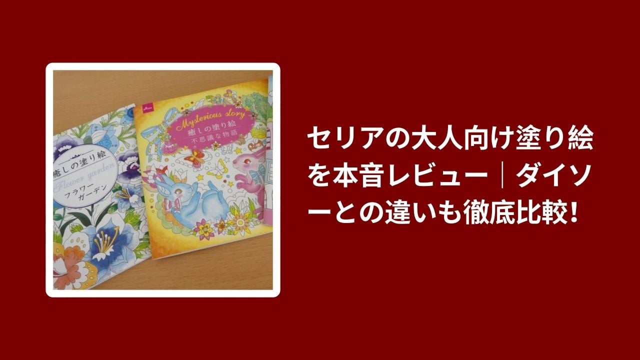 セリア 大人向け 塗り絵 ダイソー 比較 レビュー, 100均 大人 塗り絵 コスパ 検証, セリア ダイソー 塗り絵 使い心地, 大人向け 塗り絵 100均 おすすめ