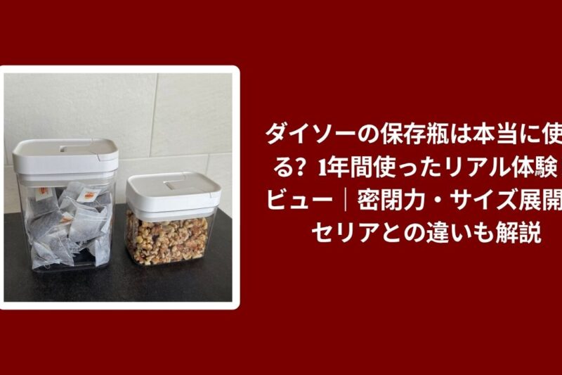 ダイソーの保存瓶は本当に使える？1年間使ったリアル体験レビュー｜密閉力・サイズ展開・セリアとの違いも解説