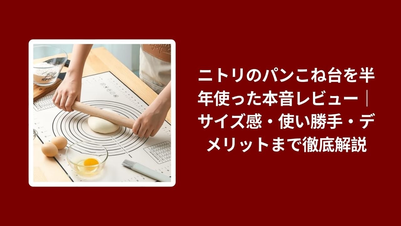 ニトリ パンこね台 本音レビュー, パンこね台 ニトリ 使用感 サイズ感, ニトリ パンこね台 デメリット 解説, パンこね台 ニトリ 使い勝手 徹底レビュー