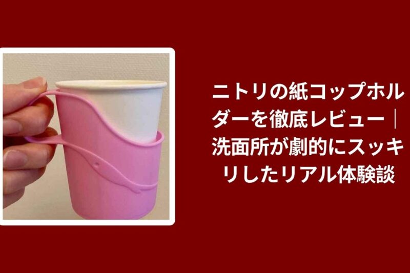 ニトリの紙コップホルダーを徹底レビュー｜洗面所が劇的にスッキリしたリアル体験談