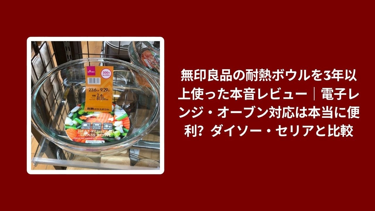 無印良品 耐熱ボウル 3年 使用レビュー, 耐熱ボウル 無印良品 ダイソー セリア 比較, 無印良品 耐熱ボウル 電子レンジ オーブン対応, 耐熱ボウル 無印良品 本音レビュー