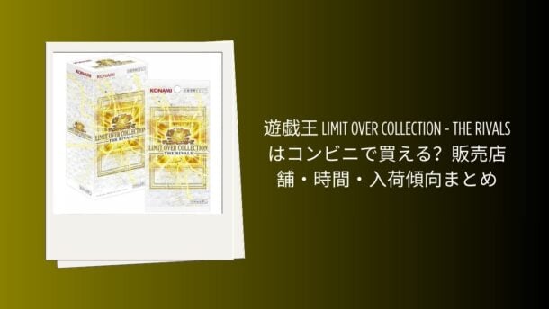 遊戯王 LIMIT OVER COLLECTION - THE RIVALSはコンビニで買える？販売店舗・時間・入荷傾向まとめ