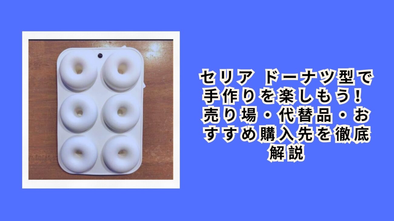 セリア ドーナツ型で手作りを楽しもう！売り場・代替品・おすすめ購入先を徹底解説【2026年最新】