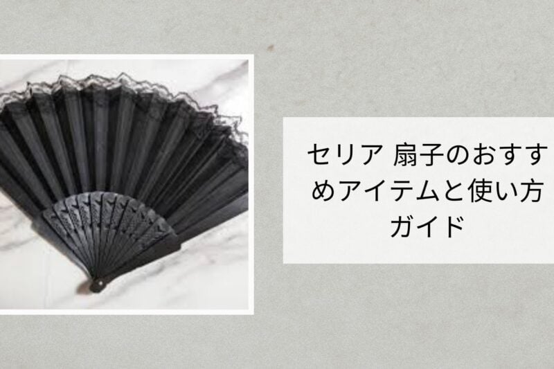 セリア 扇子のおすすめアイテムと使い方ガイド
