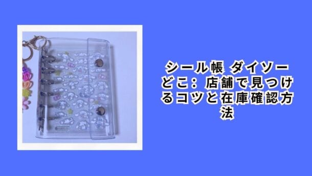 シール帳 ダイソー どこ：店舗で見つけるコツと在庫確認方法
