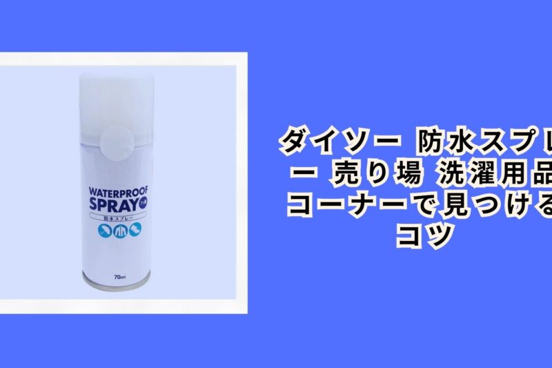ダイソー 防水スプレー 売り場 洗濯用品コーナーで見つけるコツ