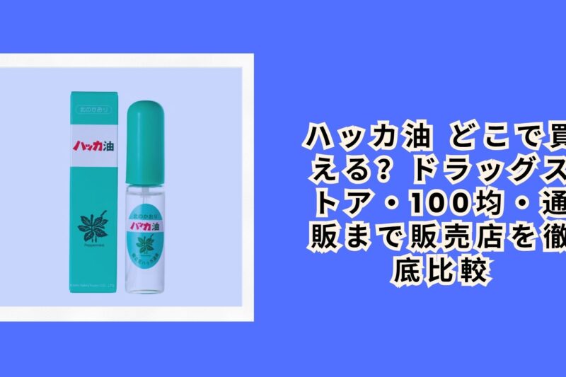 ハッカ油 どこで買える？ドラッグストア・100均・通販まで販売店を徹底比較【2026年最新】